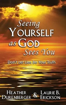 Vidieť sa tak, ako vás vidí Boh: Nedovoľte, aby sa lož stala vašou pravdou - Seeing Yourself as God Sees You: Don't Let Lies Be Your Truth