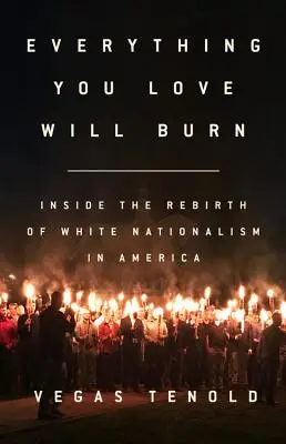 Všetko, čo máš rád, zhorí: Vnútri znovuzrodenia bieleho nacionalizmu v Amerike - Everything You Love Will Burn: Inside the Rebirth of White Nationalism in America