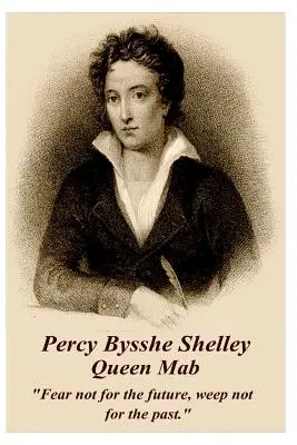 Percy Bysshe Shelley - Kráľovná Mab: Nebojte sa o budúcnosť, neplačte nad minulosťou. - Percy Bysshe Shelley - Queen Mab: Fear Not for the Future, Weep Not for the Past.