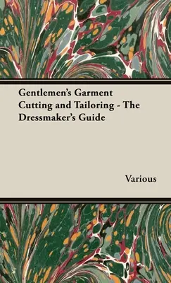 Pánske strihanie a šitie odevov - Príručka krajčíra - Gentlemen's Garment Cutting and Tailoring - The Dressmaker's Guide