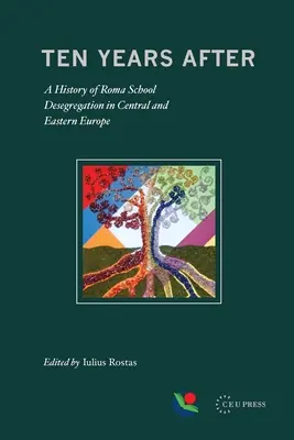 Desať rokov po: História desegregácie rómskych škôl v strednej a východnej Európe - Ten Years After: A History of Roma School Desegregation in Central and Eastern Europe