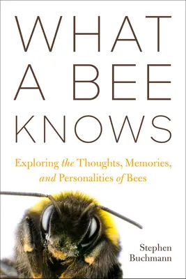 Čo vie včela: skúmanie myšlienok, spomienok a osobností včiel - What a Bee Knows: Exploring the Thoughts, Memories, and Personalities of Bees