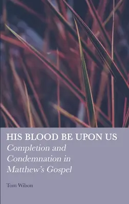 Jeho krv nech je na nás: Matúšovo evanjelium: dokončenie a odsúdenie - His Blood be Upon Us: Completion and Condemnation in Matthew's Gospel