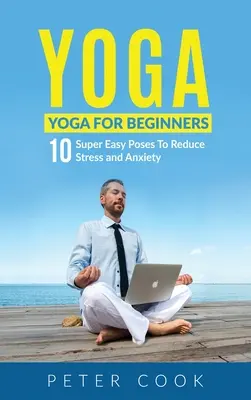 Joga: Joga pre začiatočníkov 10 veľmi jednoduchých pozícií na zníženie stresu a úzkosti - Yoga: Yoga For Beginners 10 Super Easy Poses To Reduce Stress and Anxiety
