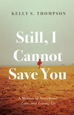 Ešte stále ťa nemôžem zachrániť: A Memoir of Sisterhood, Love, and Letting Go - Still, I Cannot Save You: A Memoir of Sisterhood, Love, and Letting Go