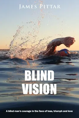 Slepé videnie: Odvaha slepca tvárou v tvár strate, triumfu a láske - Blind Vision: A blind mans courage in the face of loss, triumph and love