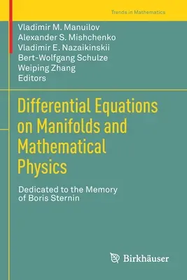 Differential Equations on Manifolds and Mathematical Physics (Diferenciálne rovnice na manifoldoch a matematická fyzika): Venované pamiatke Borisa Sternina - Differential Equations on Manifolds and Mathematical Physics: Dedicated to the Memory of Boris Sternin
