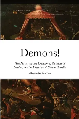 Démoni! Posadnutosť a exorcizmus mníšok z Loudunu a poprava Urbaina Grandiera - Demons!: The Possession and Exorcism of the Nuns of Loudun, and the Execution of Urbain Grandier