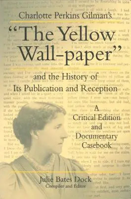 Charlotte Perkins Gilmanová: Žltý papier na stenu a história jeho vydania a recepcie: A Critical Edition and Documentary Casebook - Charlotte Perkins Gilman's the Yellow Wall-Paper and the History of Its Publication and Reception: A Critical Edition and Documentary Casebook