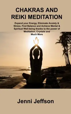 Čakry a Reiki meditácia: Vydajte sa na cestu k meditáciám: Rozšírte svoju energiu, odstráňte úzkosť a stres, nájdite rovnováhu a dosiahnite duševnú a duchovnú pohodu vďaka p - Chakras and Reiki Meditation: Expand your Energy, Eliminate Anxiety & Stress, Find Balance and Achieve Mental & Spiritual Well-being thanks to the p