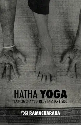Hatha joga: la Filosofa Yogi del Bienestar Fsico - Hatha Yoga: la Filosofa Yogi del Bienestar Fsico