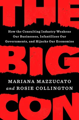 Veľký podvod: Ako poradenský priemysel oslabuje naše podniky, infantilizuje naše vlády a deformuje naše ekonomiky - The Big Con: How the Consulting Industry Weakens Our Businesses, Infantilizes Our Governments, and Warps Our Economies