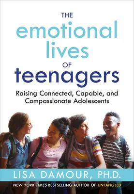 Citový život tínedžerov: Vychovávať prepojených, schopných a súcitných dospievajúcich - The Emotional Lives of Teenagers: Raising Connected, Capable, and Compassionate Adolescents