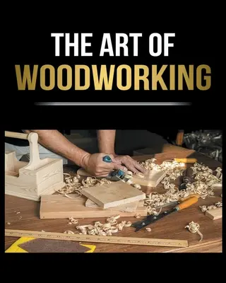 Zjednodušená práca s drevom: Kompletný sprievodca pre začiatočníkov, ktorý vám pomôže začať s domácimi projektmi - Woodworking Simplified: The Complete Guide for Beginners to Start your Projects at Home