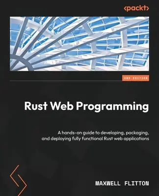 Rust Web Programming - Second Edition: Praktická príručka na vývoj, balenie a nasadenie plne funkčných webových aplikácií v jazyku Rust - Rust Web Programming - Second Edition: A hands-on guide to developing, packaging, and deploying fully functional Rust web applications