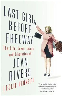 Posledné dievča pred diaľnicou: Život, lásky, straty a oslobodenie Joan Riversovej - Last Girl Before Freeway: The Life, Loves, Losses, and Liberation of Joan Rivers