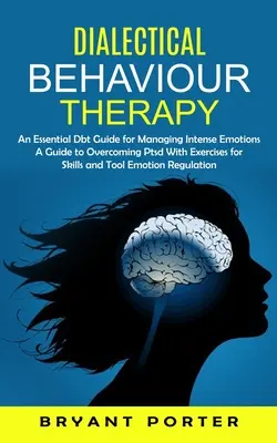 Dialektická behaviorálna terapia: Dbt: základná príručka na zvládanie intenzívnych emócií (A Guide to Overcoming Ptsd With Exercises for Skills and Tool Em) - Dialectical Behaviour Therapy: An Essential Dbt Guide for Managing Intense Emotions (A Guide to Overcoming Ptsd With Exercises for Skills and Tool Em