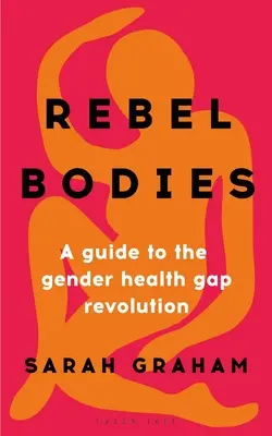 Rebelské telá: Sprievodca revolúciou v oblasti rodových rozdielov v zdraví - Rebel Bodies: A Guide to the Gender Health Gap Revolution