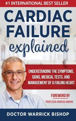 Vysvetlené zlyhanie srdca: Vysvetlenie srdcového zlyhania: Pochopenie príznakov, znakov, lekárskych testov a liečby zlyhávajúceho srdca - Cardiac Failure Explained: Understanding the Symptoms, Signs, Medical Tests, and Management of a Failing Heart