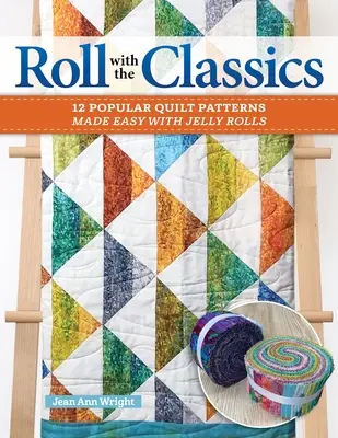 Rolovanie s klasikou: 14 obľúbených vzorov prikrývok, ktoré sa ľahko vyrábajú pomocou želé roliek - Roll with the Classics: 14 Popular Quilt Patterns Made Easy with Jelly Rolls