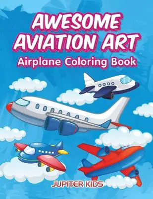 Úžasné letecké umenie: Kniha na vyfarbovanie lietadiel - Awesome Aviation Art: Airplane Coloring Book