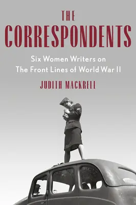 Korešpondenti: Šesť spisovateliek na frontoch druhej svetovej vojny - The Correspondents: Six Women Writers on the Front Lines of World War II