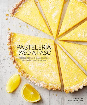 Pastelera Paso a Paso (Ilustrované pečenie krok za krokom): Recetas Clsicas E Ideas Originales Para Perfeccionar Tu Tcnica - Pastelera Paso a Paso (Illustrated Step-By-Step Baking): Recetas Clsicas E Ideas Originales Para Perfeccionar Tu Tcnica