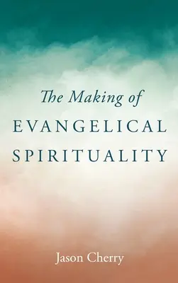 Tvorba evanjelickej spirituality - The Making of Evangelical Spirituality