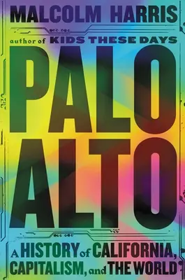 Palo Alto: A History of California, Capitalism, and the World (Dejiny Kalifornie, kapitalizmu a sveta) - Palo Alto: A History of California, Capitalism, and the World