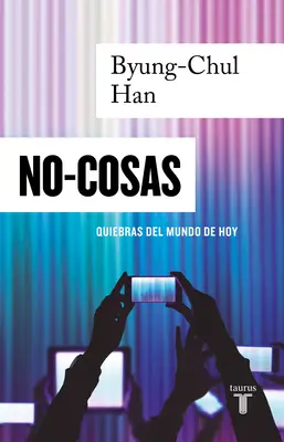 No-Cosas. Quiebras del Mundo de Hoy / Non-Things: Nezákonnosti / Nehviezdy v tomto svete života (Unheaval in the Lifeworld) - No-Cosas. Quiebras del Mundo de Hoy / Non-Things: Upheaval in the Lifeworld