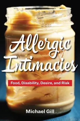 Alergické intímnosti: Jedlo, postihnutie, túžba a riziko - Allergic Intimacies: Food, Disability, Desire, and Risk