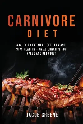 Mäsožravá diéta: Alternatíva pre paleo a keto diétu: Príručka, ako jesť mäso, byť štíhly a zostať zdravý - Carnivore Diet: A Guide to Eat Meat, Get Lean, and Stay Healthy an Alternative for Paleo and Keto Diet