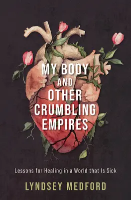 Moje telo a iné rozpadajúce sa ríše: Lekcie pre uzdravenie vo svete, ktorý je chorý - My Body and Other Crumbling Empires: Lessons for Healing in a World That Is Sick