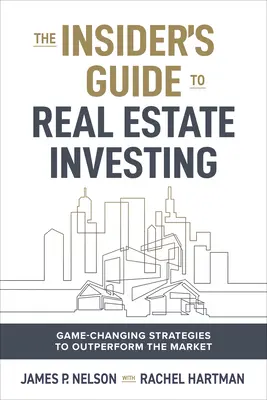 The Insider's Edge to Real Estate Investing: Stratégie, ktoré menia pravidlá hry a umožňujú prekonať trh - The Insider's Edge to Real Estate Investing: Game-Changing Strategies to Outperform the Market