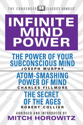 Nekonečná sila mysle (Condensed Classics): Sila vašej podvedomej mysle; Rozbíjajúca sila mysle; Tajomstvo vekov - Infinite Mind Power (Condensed Classics): The Power of Your Subconscious Mind; Atom-Smashing Power of the Mind; The Secret of the Ages