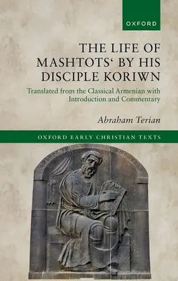 Život Maštoca podľa jeho žiaka Koriwna: Preklad z klasickej arménčiny s úvodom a komentárom - The Life of Mashtots' by His Disciple Koriwn: Translated from the Classical Armenian with Introduction and Commentary
