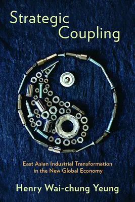 Strategic Coupling: Východoázijská priemyselná transformácia v novom globálnom hospodárstve - Strategic Coupling: East Asian Industrial Transformation in the New Global Economy