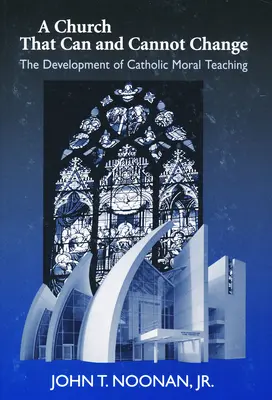 Cirkev, ktorá sa môže a nemôže zmeniť: Vývoj katolíckeho morálneho učenia - A Church That Can and Cannot Change: The Development of Catholic Moral Teaching