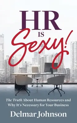 HR je sexy!: Pravda o ľudských zdrojoch a prečo sú pre vašu firmu nevyhnutné - HR Is Sexy!: The Truth About Human Resources and Why It's Necessary for Your Business