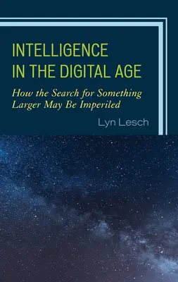 Inteligencia v digitálnom veku: Ako môže byť hľadanie niečoho väčšieho ohrozené - Intelligence in the Digital Age: How the Search for Something Larger May Be Imperiled
