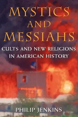 Mystici a mesiáši: Kulty a nové náboženstvá v amerických dejinách - Mystics and Messiahs: Cults and New Religions in American History