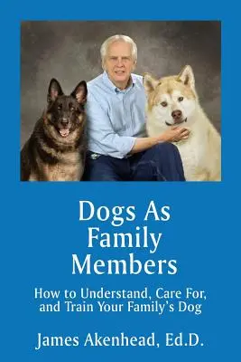 Psy ako členovia rodiny: Ako porozumieť psovi, starať sa o neho a cvičiť ho - Dogs As Family Members: How to Understand, Care For, and Train Your Family's Dog