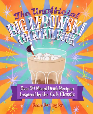 The Unofficial Big Lebowski Cocktail Book: Viac ako 50 receptov na miešané nápoje inšpirované kultovou klasikou - The Unofficial Big Lebowski Cocktail Book: Over 50 Mixed Drink Recipes Inspired by the Cult Classic