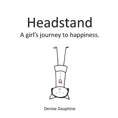 Postaviť sa na hlavu: Cesta dievčaťa za šťastím - Headstand: A girl's journey to happiness
