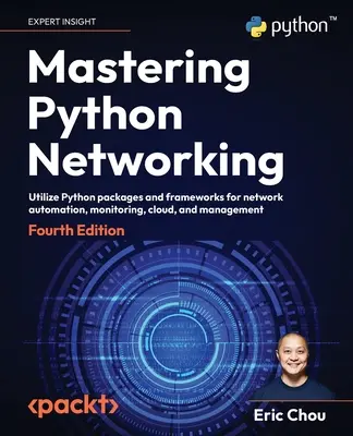 Mastering Python Networking - štvrté vydanie: Využívanie balíkov a rámcov jazyka Python na automatizáciu, monitorovanie, cloud a správu siete - Mastering Python Networking - Fourth Edition: Utilize Python packages and frameworks for network automation, monitoring, cloud, and management