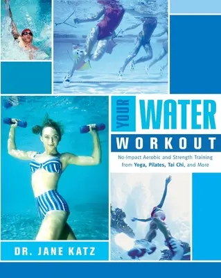 Vaše cvičenie vo vode: Vodný tréning: bezdotykový aeróbny a silový tréning z jogy, pilatesu, tai-či a ďalších cvičení - Your Water Workout: No-Impact Aerobic and Strength Training From Yoga, Pilates, Tai Chi, and More