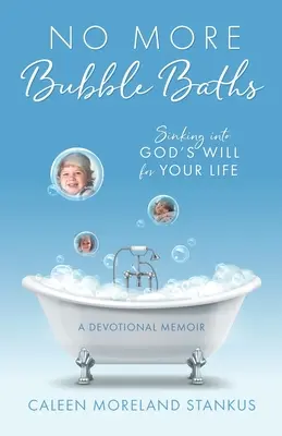 Už žiadne bublinkové kúpele: Pustite sa do Božej vôle pre svoj život - No More Bubble Baths: Sinking into God's Will for Your Life