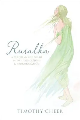 Rusalka: Rusalka: Príručka na interpretáciu s prekladmi a výslovnosťou - Rusalka: A Performance Guide with Translations and Pronunciation