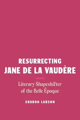 Vzkriesenie Jane de la Vaudre: Literárny menič z Belle poque - Resurrecting Jane de la Vaudre: Literary Shapeshifter of the Belle poque