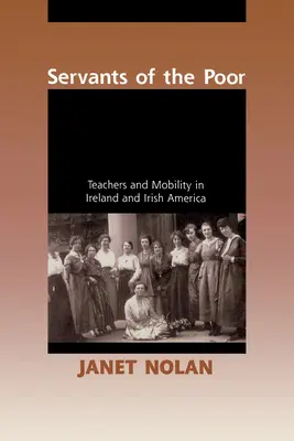 Služobníci chudobných: Učitelia a mobilita v Írsku a Írskej Amerike - Servants of the Poor: Teachers and Mobility in Ireland and Irish America